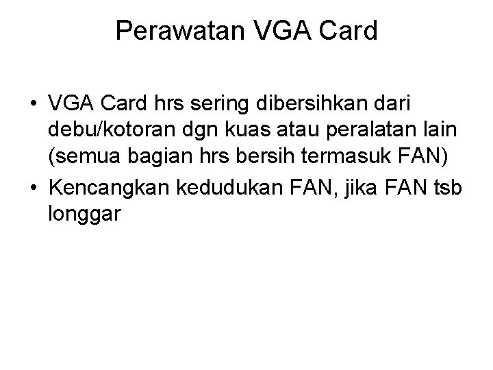 Perawatan VGA Card • VGA Card hrs sering dibersihkan dari debu/kotoran dgn kuas atau