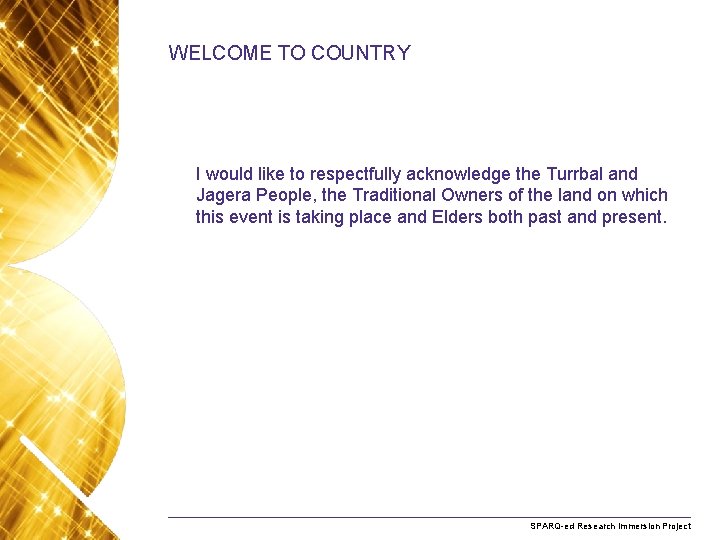 WELCOME TO COUNTRY I would like to respectfully acknowledge the Turrbal and Jagera People,