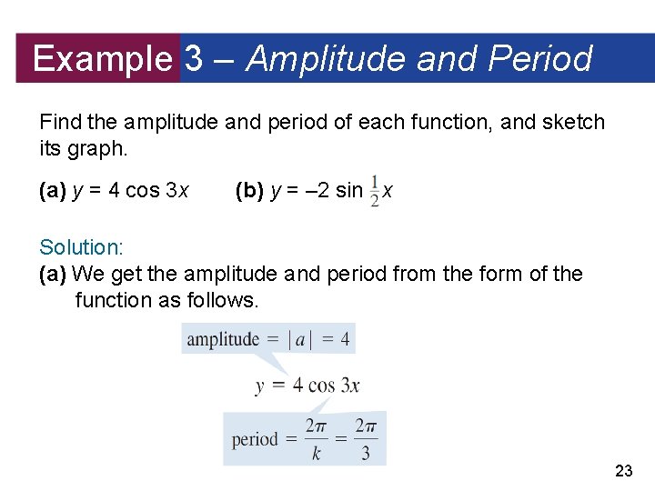 Example 3 – Amplitude and Period Find the amplitude and period of each function,