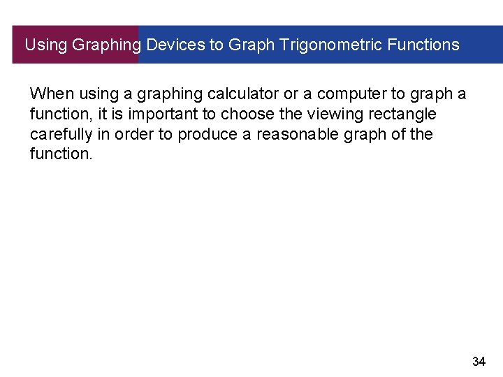 Using Graphing Devices to Graph Trigonometric Functions When using a graphing calculator or a