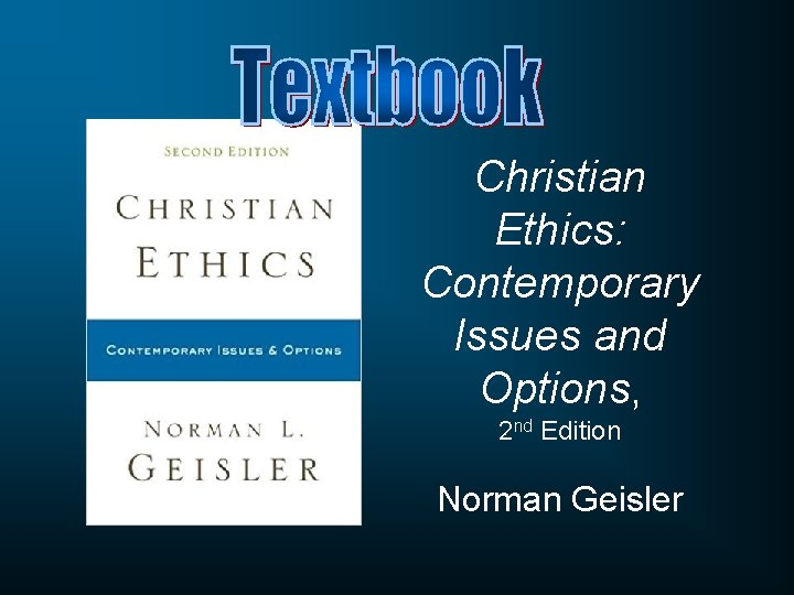 Christian Ethics: Contemporary Issues and Options, 2 nd Edition Norman Geisler 