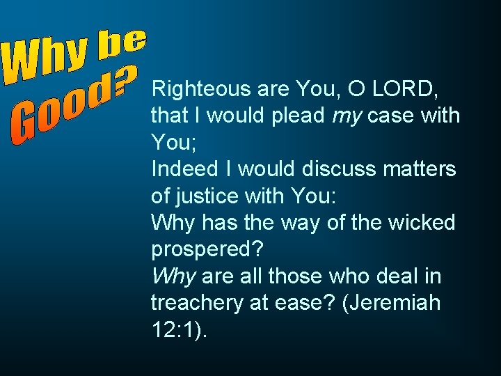 Righteous are You, O LORD, that I would plead my case with You; Indeed