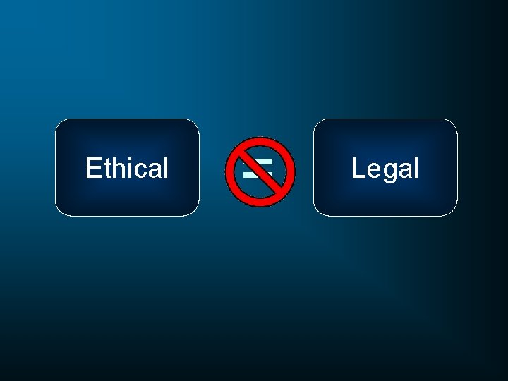 Ethical = Legal 