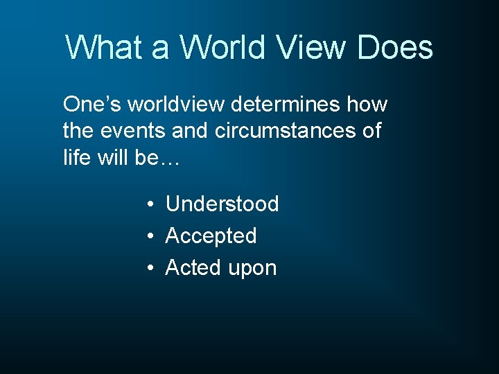 What a World View Does One’s worldview determines how the events and circumstances of