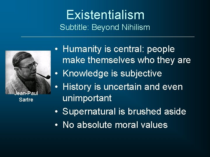 Existentialism Subtitle: Beyond Nihilism Jean-Paul Sartre • Humanity is central: people make themselves who