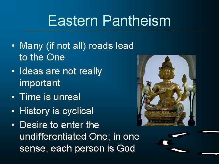 Eastern Pantheism • Many (if not all) roads lead to the One • Ideas