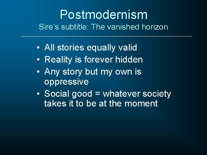 Postmodernism Sire’s subtitle: The vanished horizon • All stories equally valid • Reality is