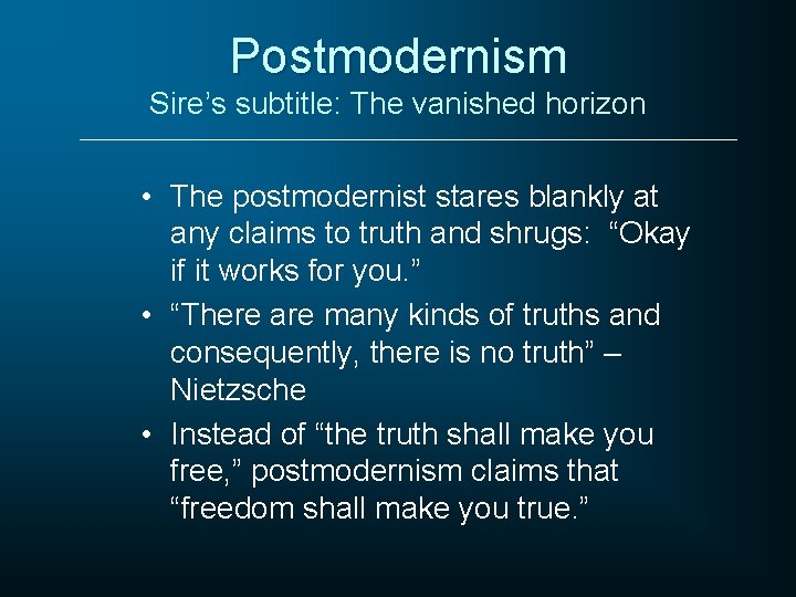 Postmodernism Sire’s subtitle: The vanished horizon • The postmodernist stares blankly at any claims