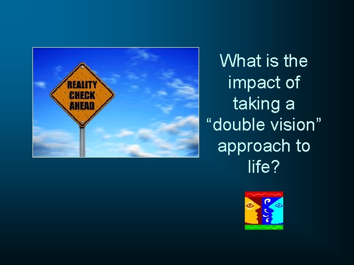 What is the impact of taking a “double vision” approach to life? 