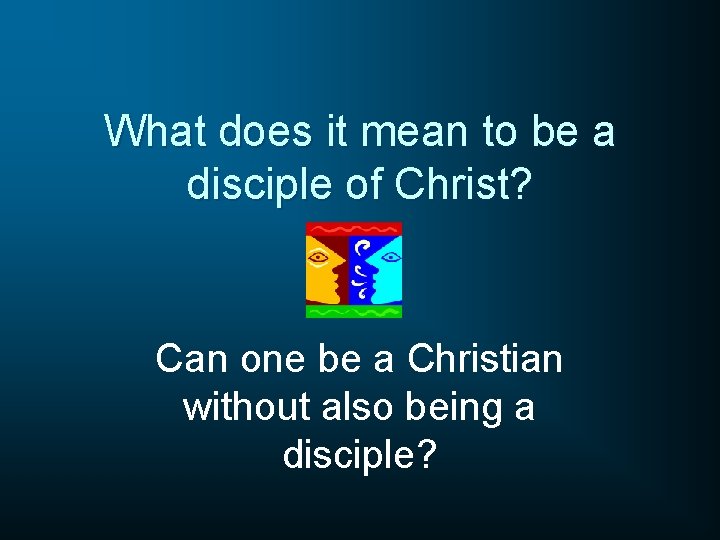 What does it mean to be a disciple of Christ? Can one be a