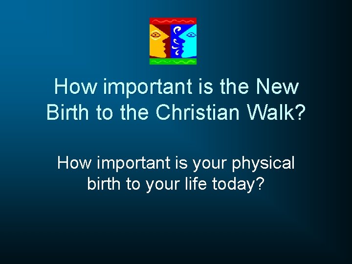 How important is the New Birth to the Christian Walk? How important is your