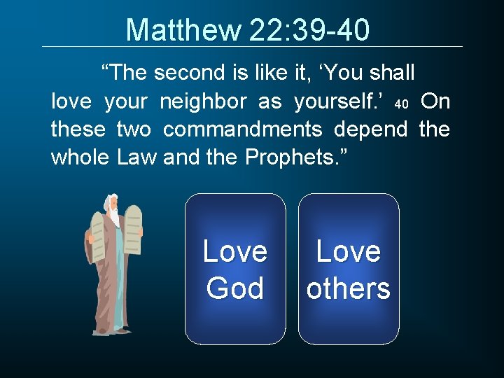 Matthew 22: 39 -40 “The second is like it, ‘You shall love your neighbor