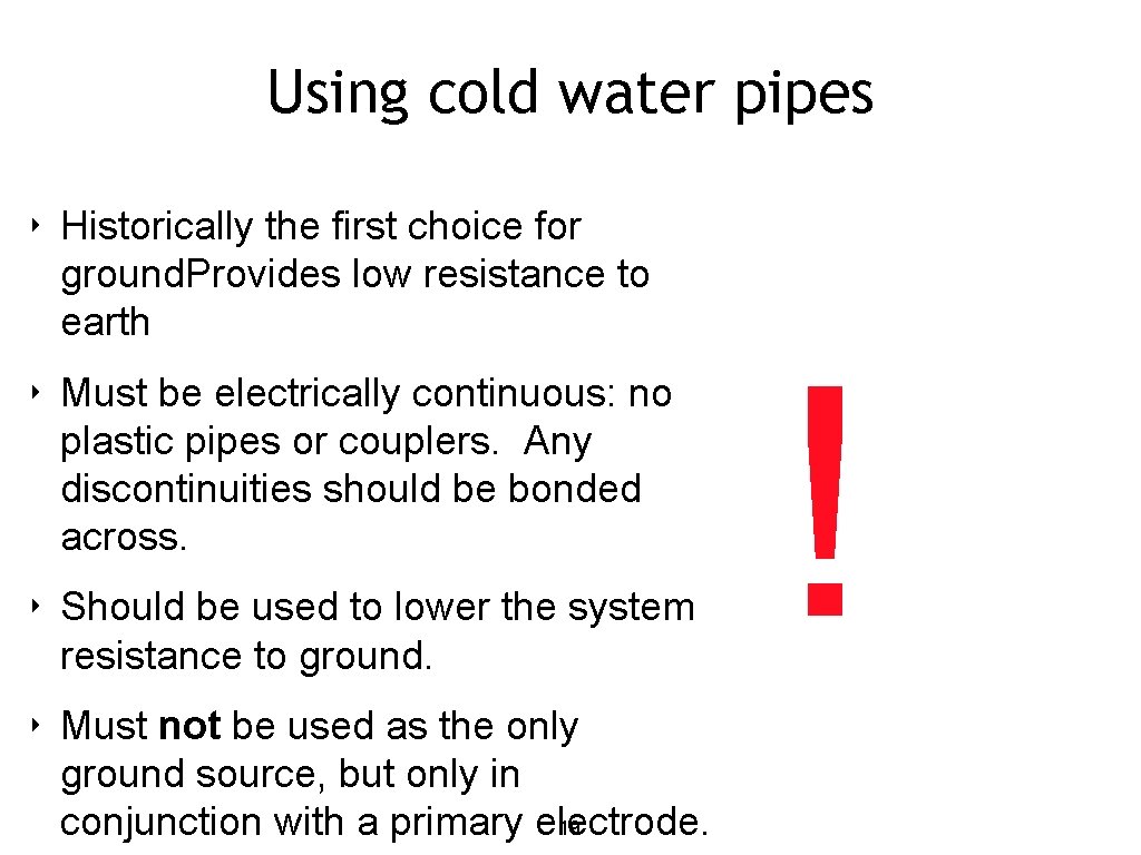Using cold water pipes ‣ Historically the first choice for ground. Provides low resistance