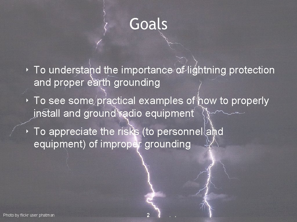 Goals ‣ To understand the importance of lightning protection and proper earth grounding ‣