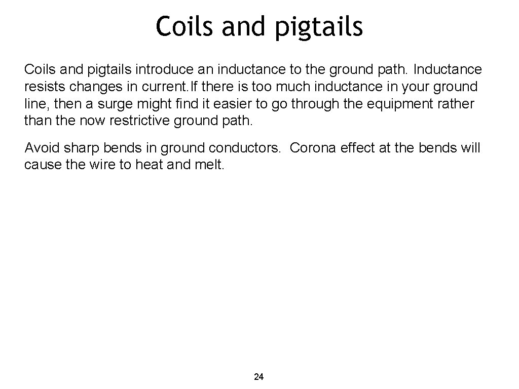 Coils and pigtails introduce an inductance to the ground path. Inductance resists changes in