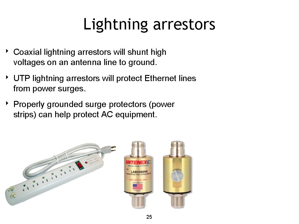 Lightning arrestors ‣ Coaxial lightning arrestors will shunt high voltages on an antenna line