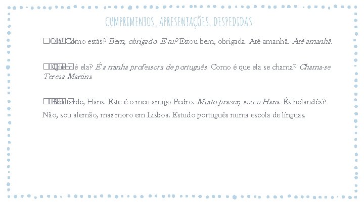 CUMPRIMENTOS, APRESENTAÇÕES, DESPEDIDAS ���� Olá! Como estás? Bem, obrigado. E tu? Estou bem, obrigada. CUMPRIMENTOS, APRESENTAÇÕES, DESPEDIDAS ���� Olá! Como estás? Bem, obrigado. E tu? Estou bem, obrigada.