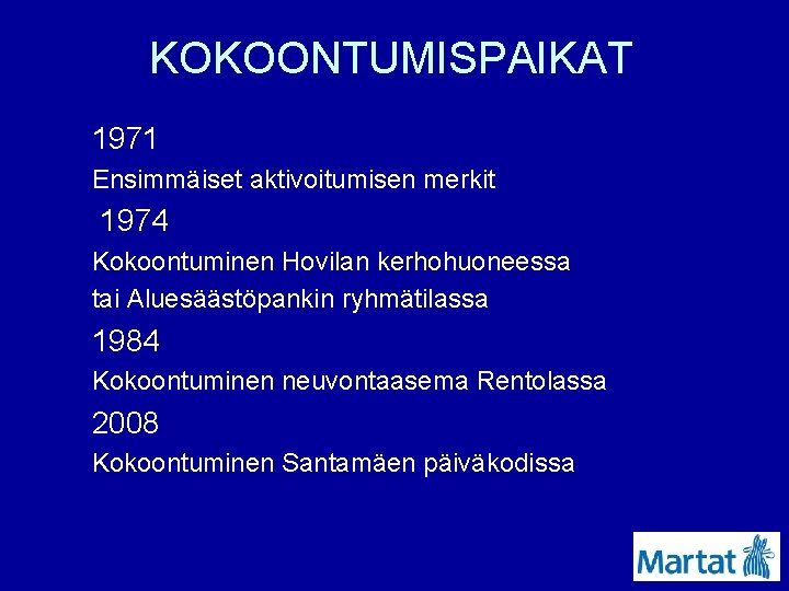 KOKOONTUMISPAIKAT 1971 Ensimmäiset aktivoitumisen merkit 1974 Kokoontuminen Hovilan kerhohuoneessa tai Aluesäästöpankin ryhmätilassa 1984 Kokoontuminen