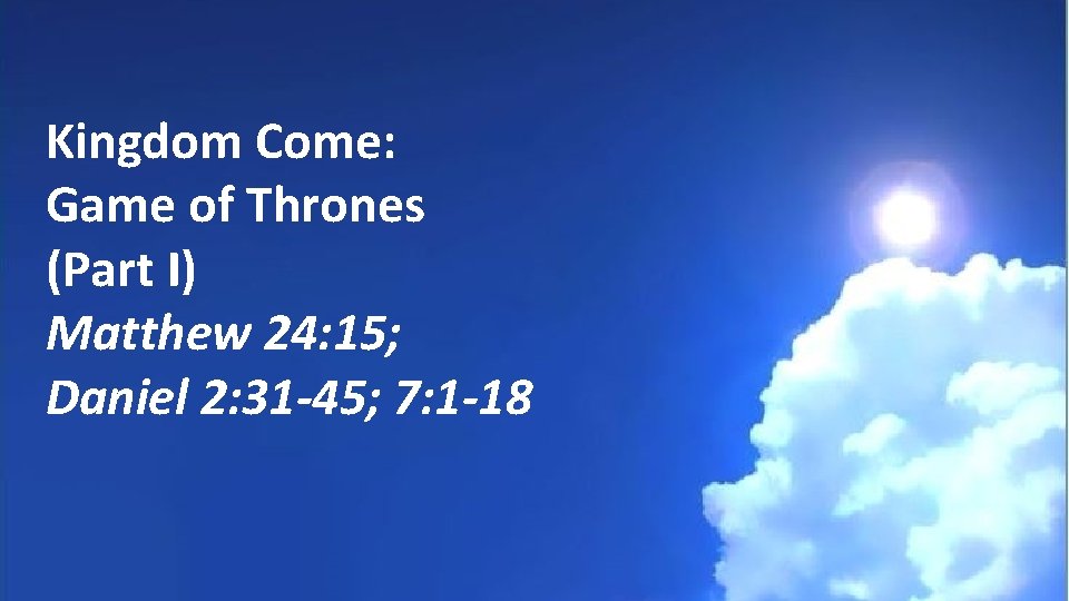 Kingdom Come: Game of Thrones (Part I) Matthew 24: 15; Daniel 2: 31 -45;