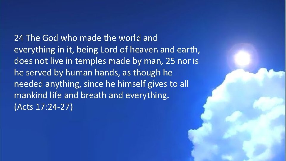 24 The God who made the world and everything in it, being Lord of