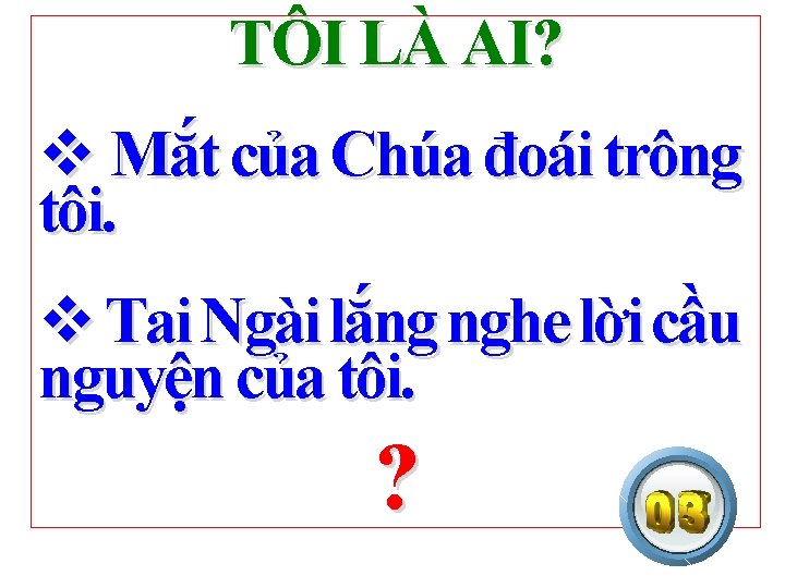 TÔI LÀ AI? v Mắt của Chúa đoái trông tôi. v Tai Ngài lắng