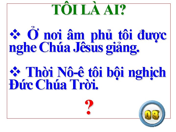 TÔI LÀ AI? v Ở nơi âm phủ tôi được nghe Chúa Jêsus giảng.