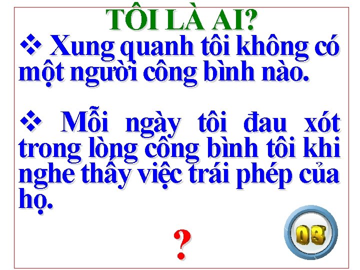 TÔI LÀ AI? v Xung quanh tôi không có một người công bình nào.