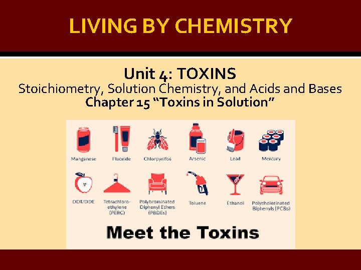 LIVING BY CHEMISTRY Unit 4: TOXINS Stoichiometry, Solution Chemistry, and Acids and Bases Chapter