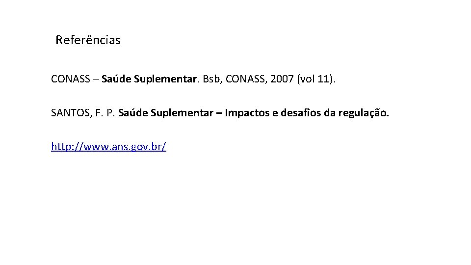 Referências CONASS – Saúde Suplementar. Bsb, CONASS, 2007 (vol 11). SANTOS, F. P. Saúde