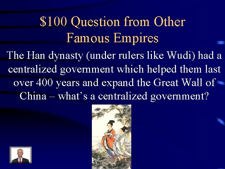 $100 Question from Other Famous Empires The Han dynasty (under rulers like Wudi) had