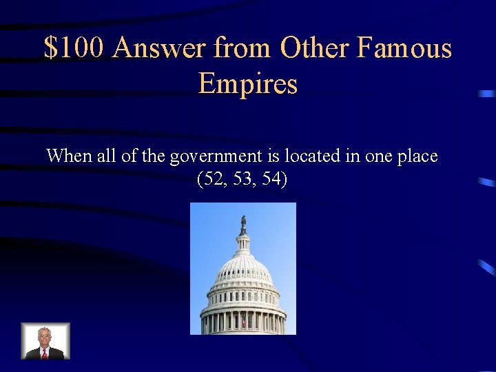 $100 Answer from Other Famous Empires When all of the government is located in