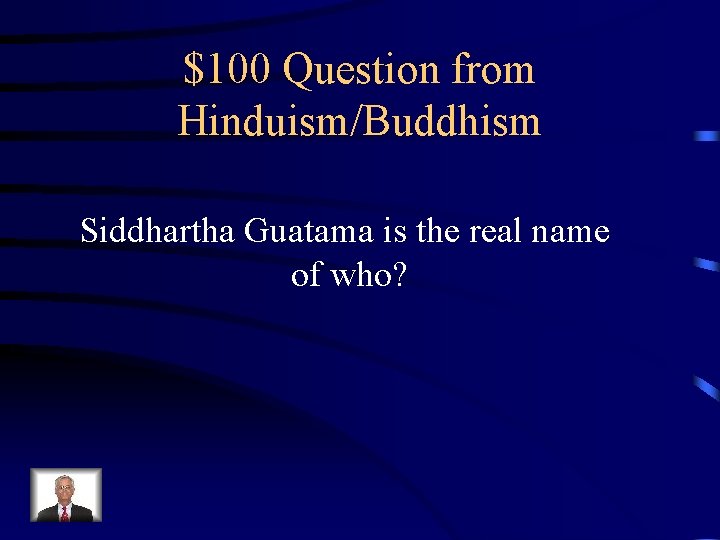 $100 Question from Hinduism/Buddhism Siddhartha Guatama is the real name of who? 