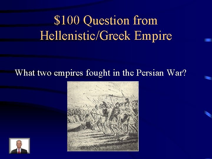 $100 Question from Hellenistic/Greek Empire What two empires fought in the Persian War? 