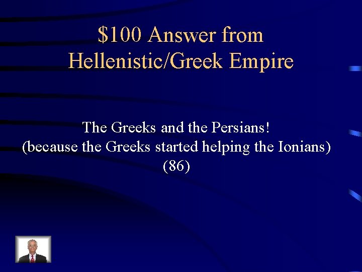 $100 Answer from Hellenistic/Greek Empire The Greeks and the Persians! (because the Greeks started