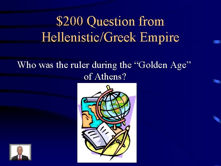 $200 Question from Hellenistic/Greek Empire Who was the ruler during the “Golden Age” of