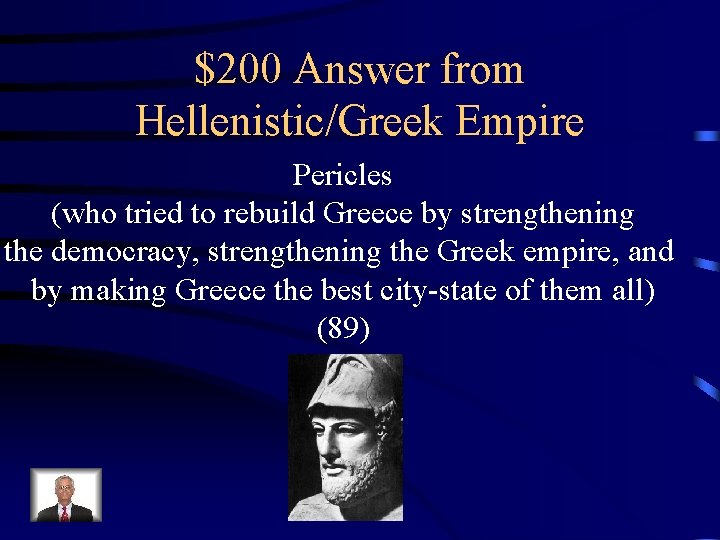 $200 Answer from Hellenistic/Greek Empire Pericles (who tried to rebuild Greece by strengthening the