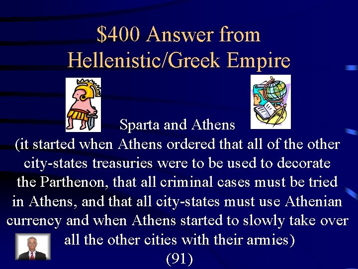 $400 Answer from Hellenistic/Greek Empire Sparta and Athens (it started when Athens ordered that