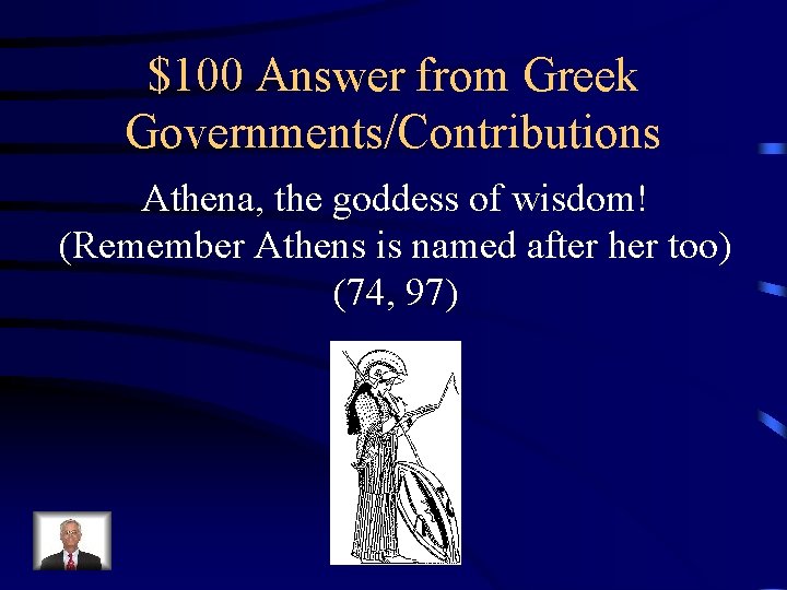 $100 Answer from Greek Governments/Contributions Athena, the goddess of wisdom! (Remember Athens is named