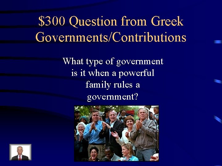 $300 Question from Greek Governments/Contributions What type of government is it when a powerful