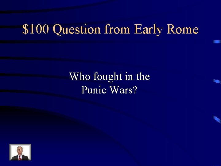 $100 Question from Early Rome Who fought in the Punic Wars? 