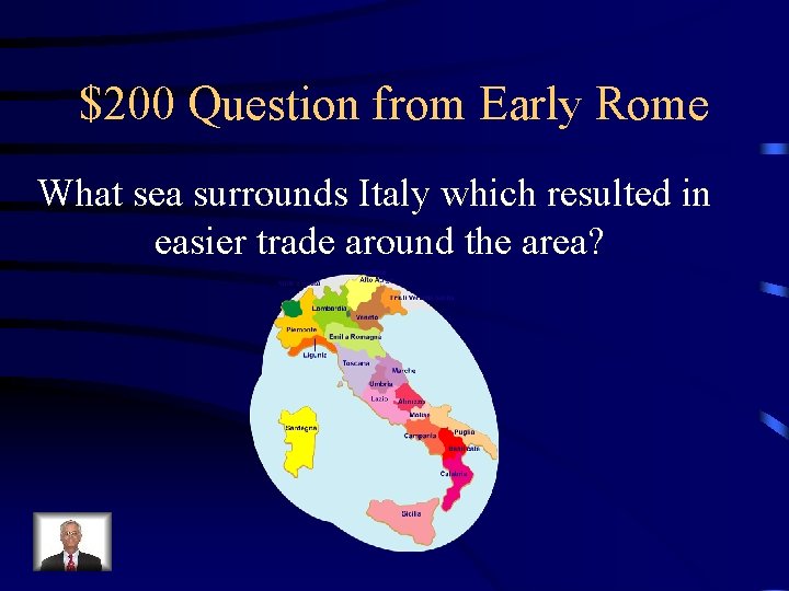 $200 Question from Early Rome What sea surrounds Italy which resulted in easier trade