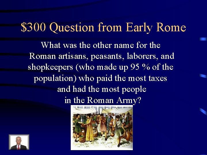 $300 Question from Early Rome What was the other name for the Roman artisans,
