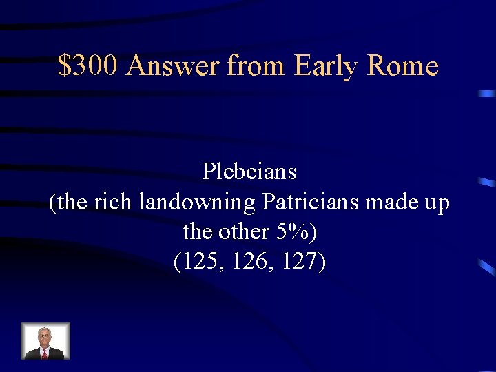 $300 Answer from Early Rome Plebeians (the rich landowning Patricians made up the other