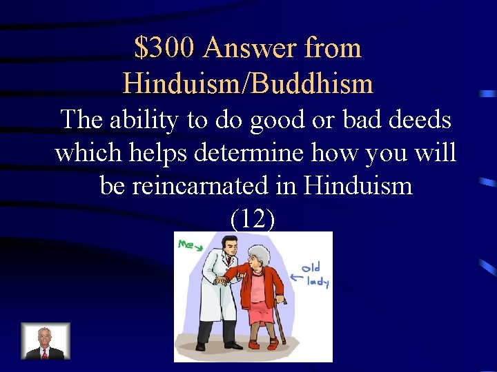 $300 Answer from Hinduism/Buddhism The ability to do good or bad deeds which helps