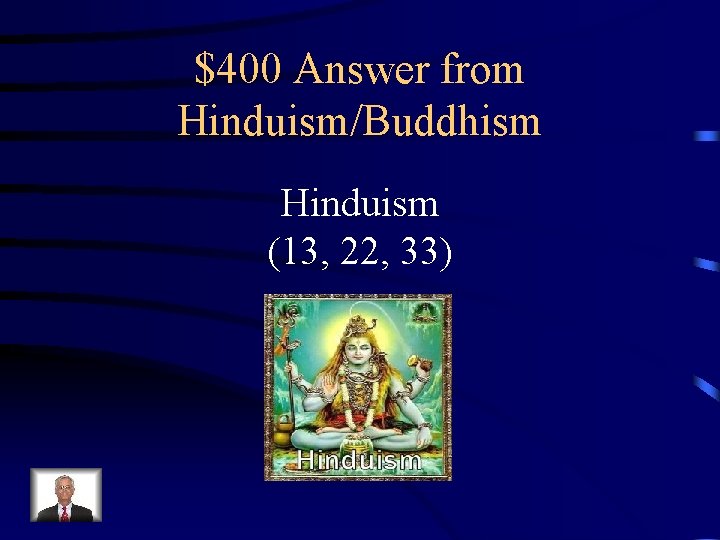 $400 Answer from Hinduism/Buddhism Hinduism (13, 22, 33) 