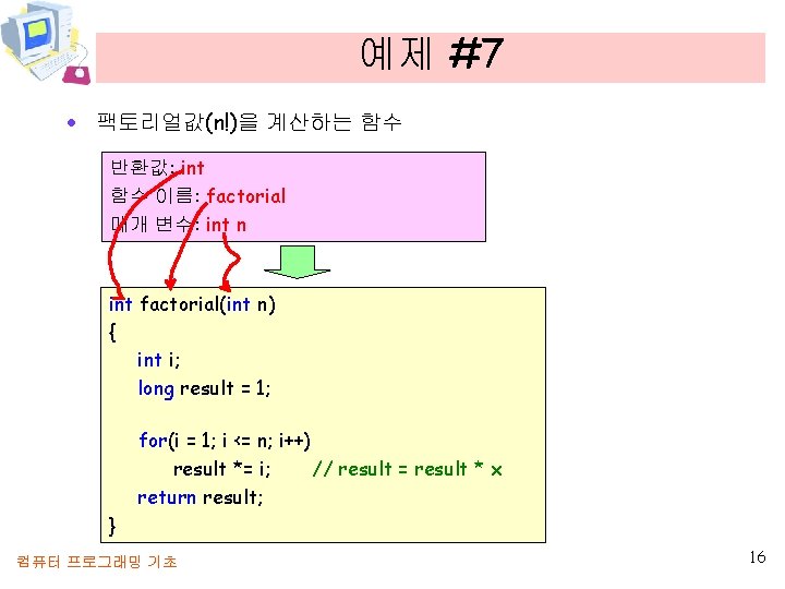 예제 #7 · 팩토리얼값(n!)을 계산하는 함수 반환값: int 함수 이름: factorial 매개 변수: int