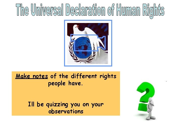 Make notes of the different rights people have. Ill be quizzing you on your