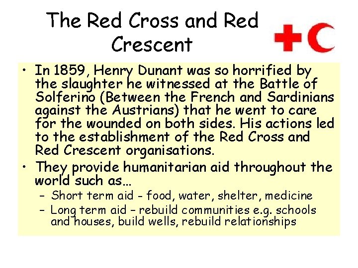 The Red Cross and Red Crescent • In 1859, Henry Dunant was so horrified