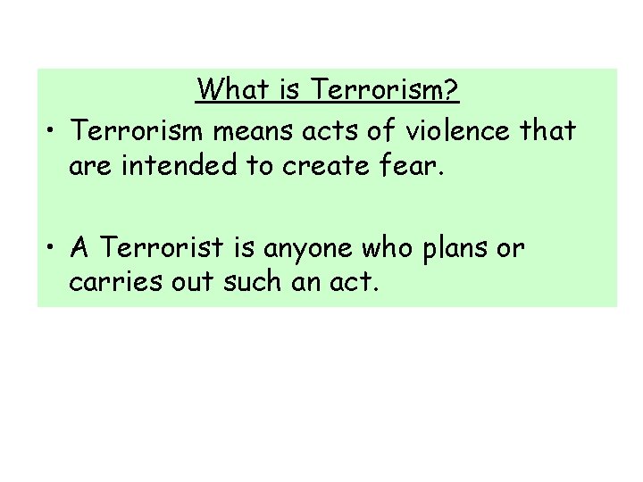 What is Terrorism? • Terrorism means acts of violence that are intended to create