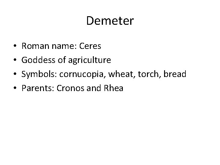 Demeter • • Roman name: Ceres Goddess of agriculture Symbols: cornucopia, wheat, torch, bread